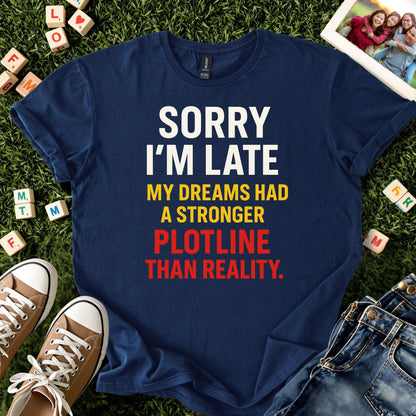 Sorry I’m Late Funny Dream Shirt
