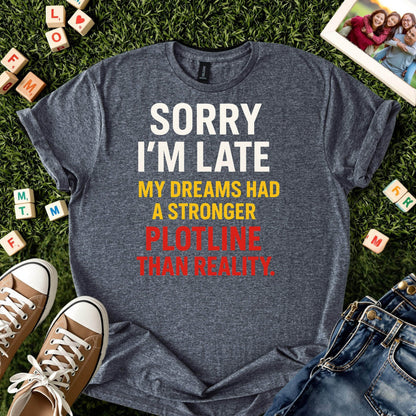 Sorry I’m Late Funny Dream Shirt