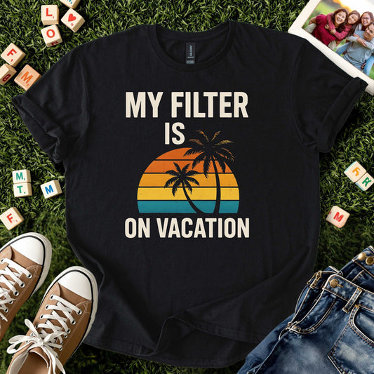 My Filter Is on Vacation Tee