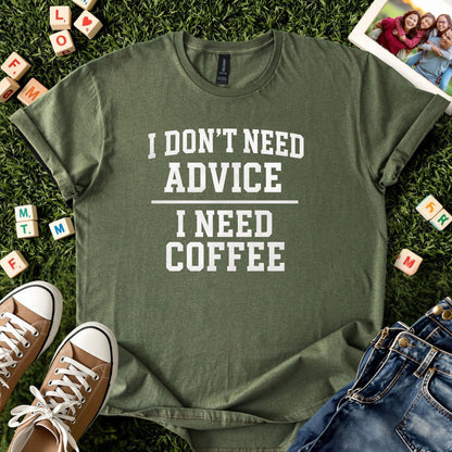 I Don’t Need Advice I Need Coffee Tee