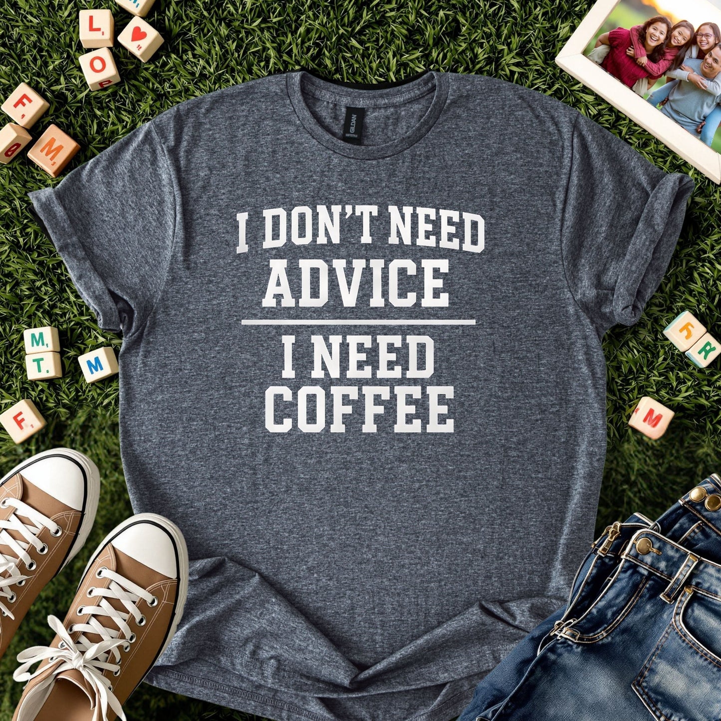 I Don’t Need Advice I Need Coffee Tee
