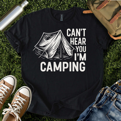 Can’t Hear You I’m Camping T-Shirt